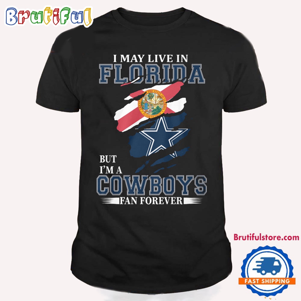 I May Live In Florida But I'm A Cowboys Fan Forever NFL Dallas Cowboys T Shirt