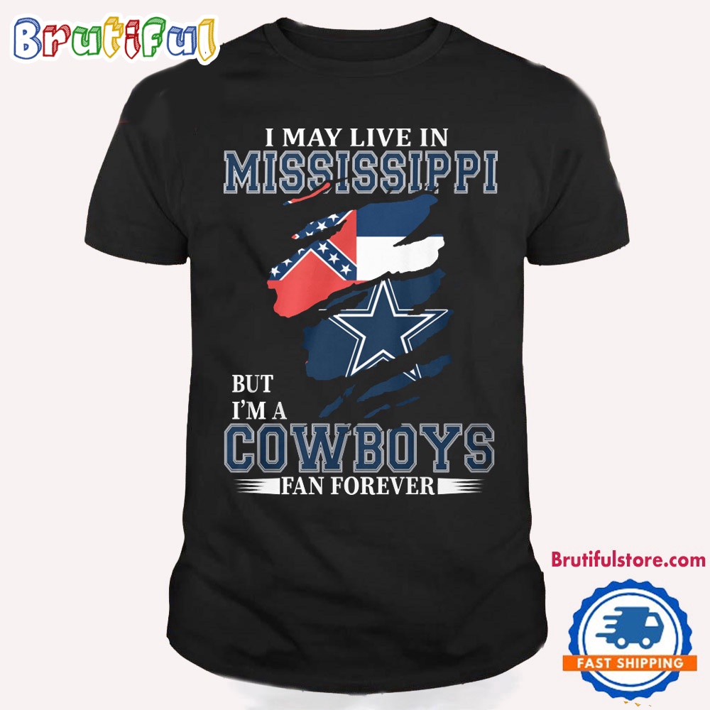 I May Live In Mississippi But I'm A Cowboys Fan Forever NFL Dallas Cowboys T Shirt