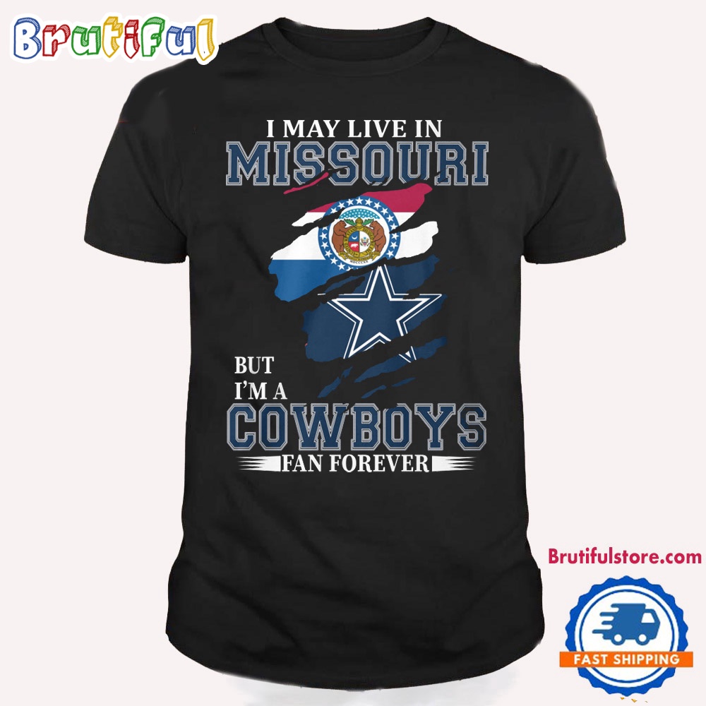I May Live In Missouri But I'm A Cowboys Fan Forever NFL Dallas Cowboys T Shirt