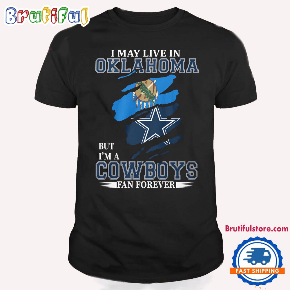 I May Live In Oklahoma But I'm A Cowboys Fan Forever NFL Dallas Cowboys T Shirt
