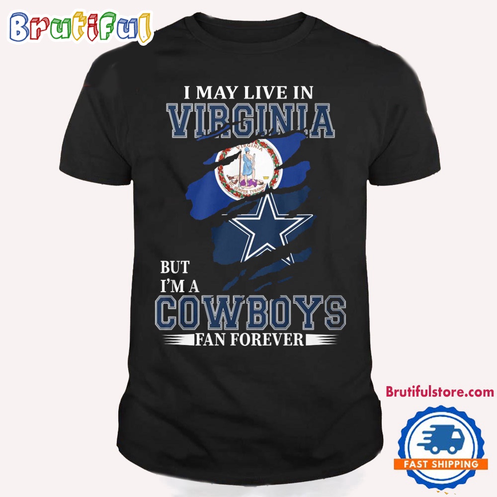 I May Live In Virginia But I'm A Cowboys Fan Forever NFL Dallas Cowboys T Shirt