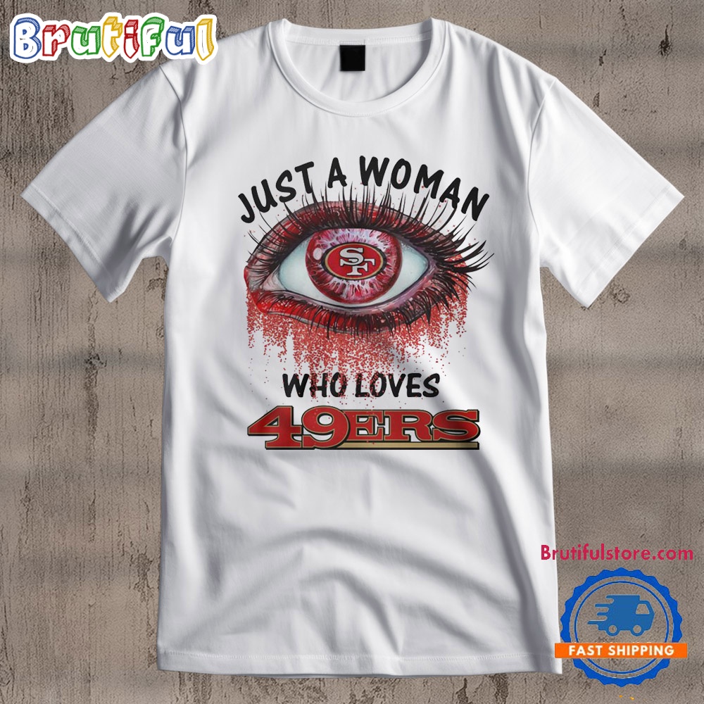 San Francisco 49ers Football Shirt Just A Woman Who Lover 49ers T Shirt