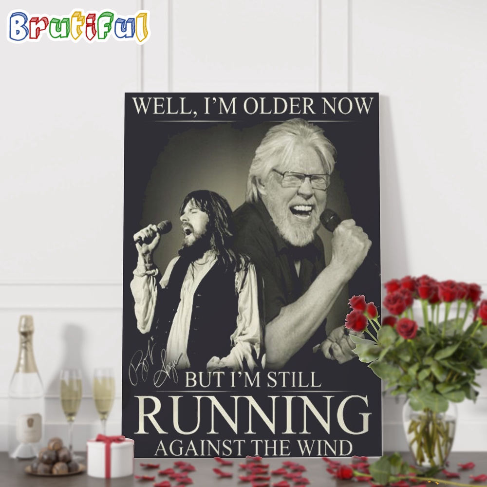 Well Im Older Now But Im Still Running Against The Wind Bob Seger Wall Art Poster Canvas