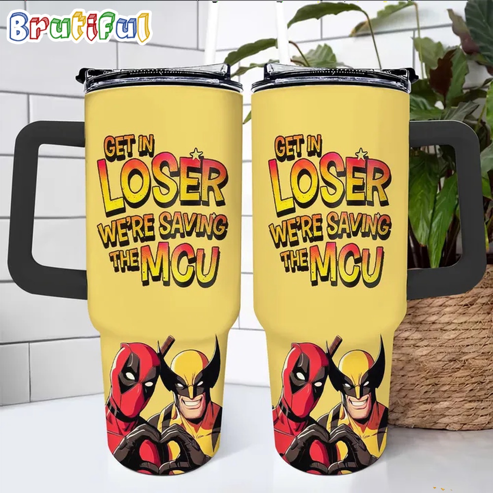 Deadpool And Wolverine Get In Loser Were Saving The MCU Stanley Tumbler 40Oz
