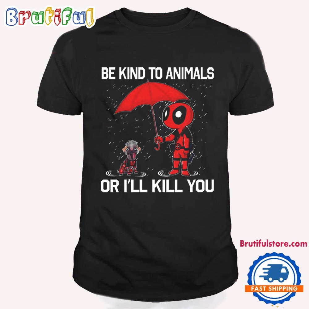 Deadpool Be Kind To Animals Or Ill Kill You T Shirt