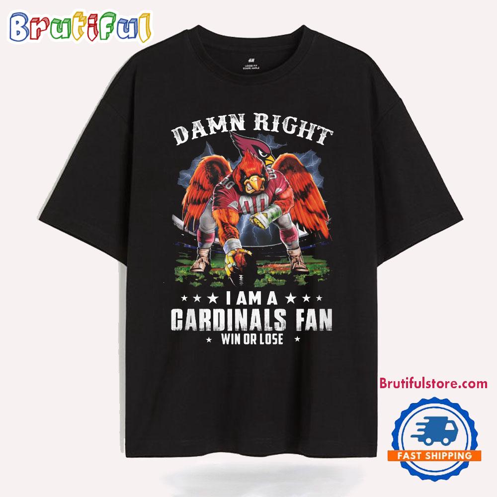 Damn Right I Am A Cardinals Fans Win Or Lose New T Shirt