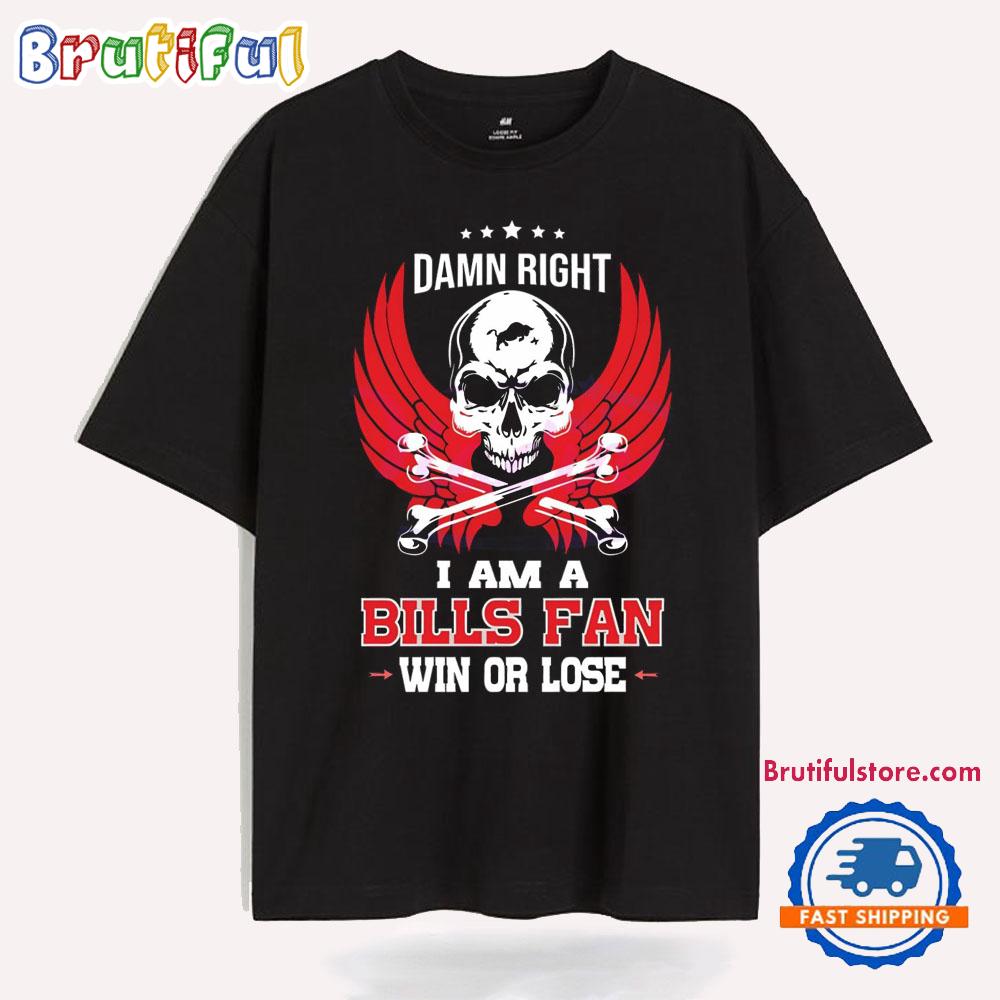 Damn Right I Am A Bills Fans Win Or Lose T Shirt