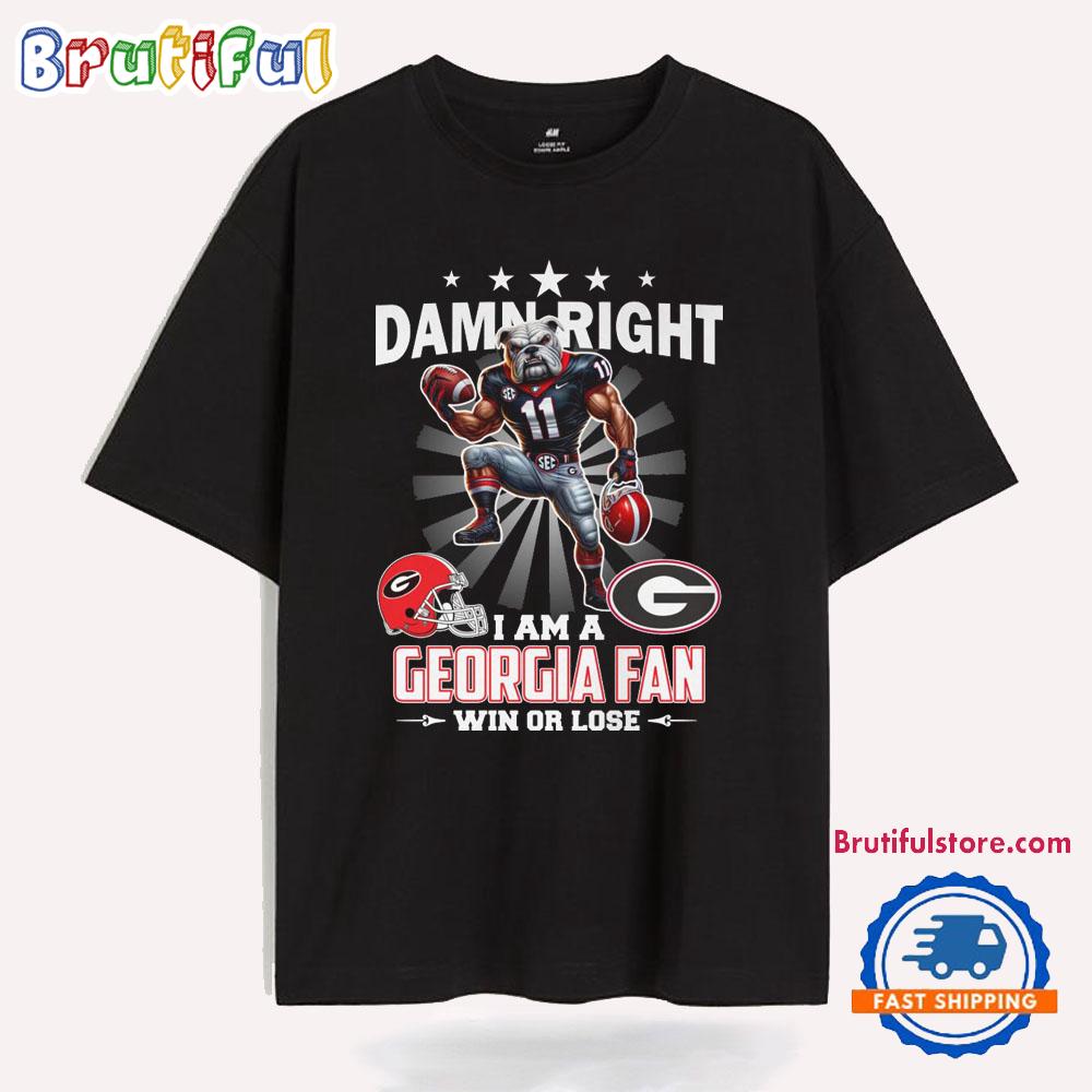 Damn Right I Am A Georgia Fan Win Or Lose T Shirt