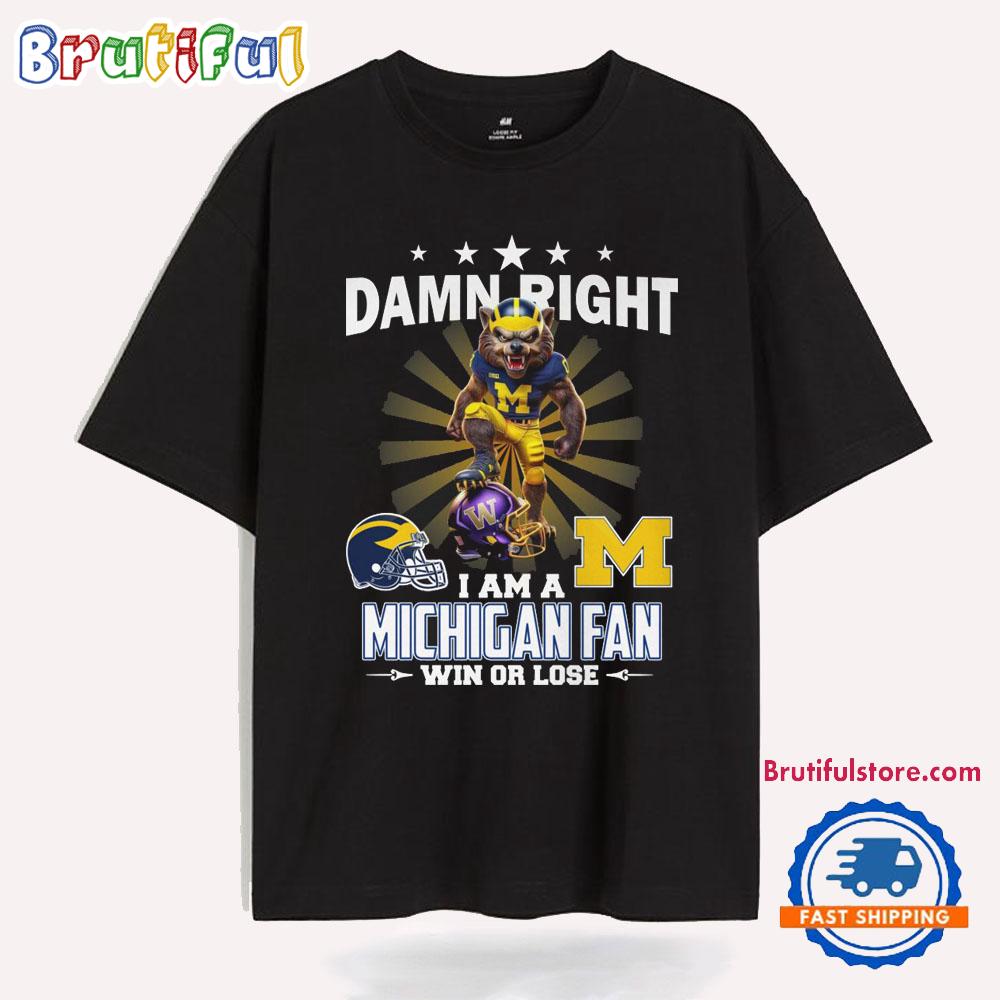 Damn Right I Am A Michigan Fan Win Or Lose T Shirt