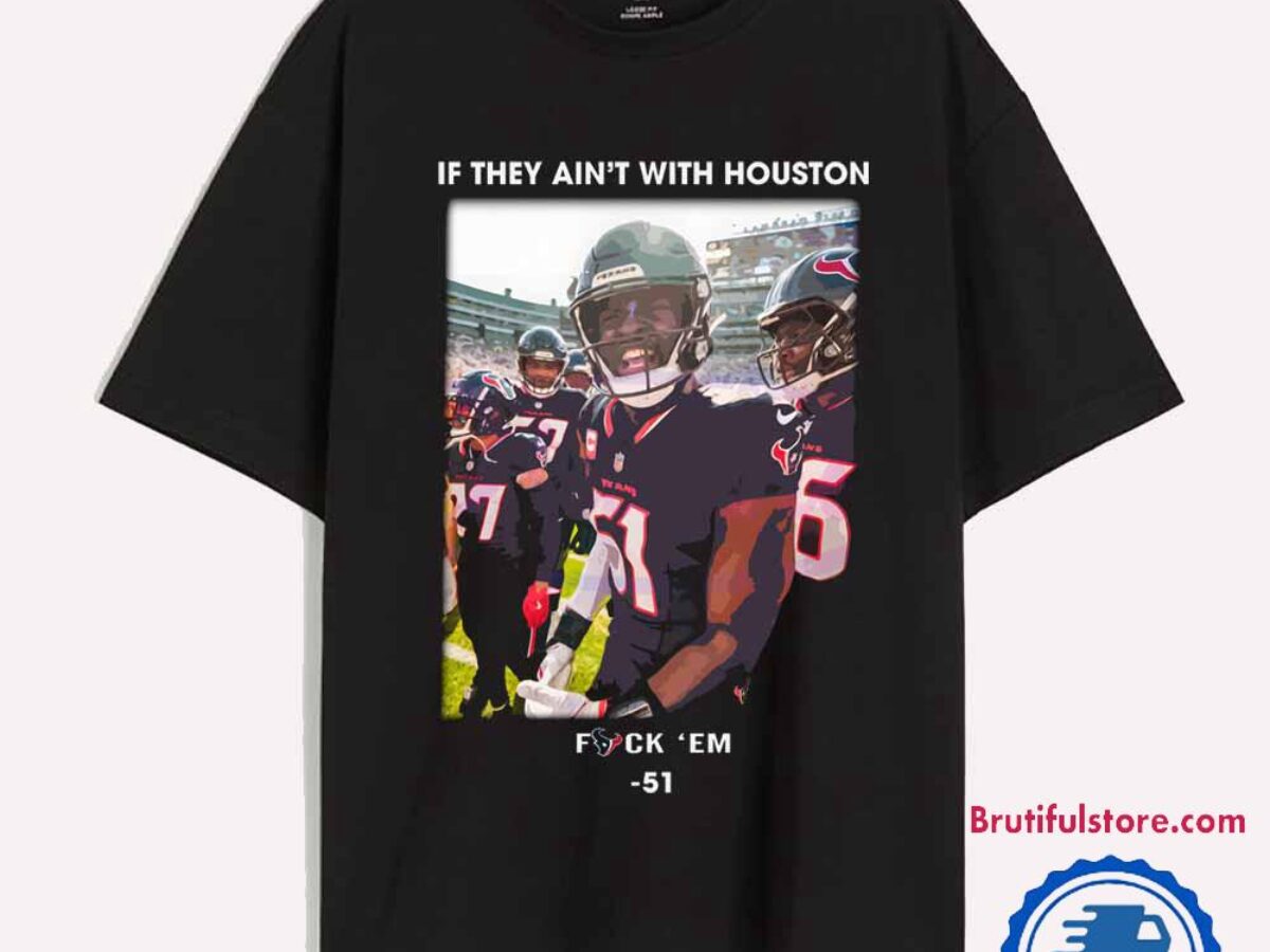 If They Aint With Houston Fuck Em Will Anderson Jr T Shirt