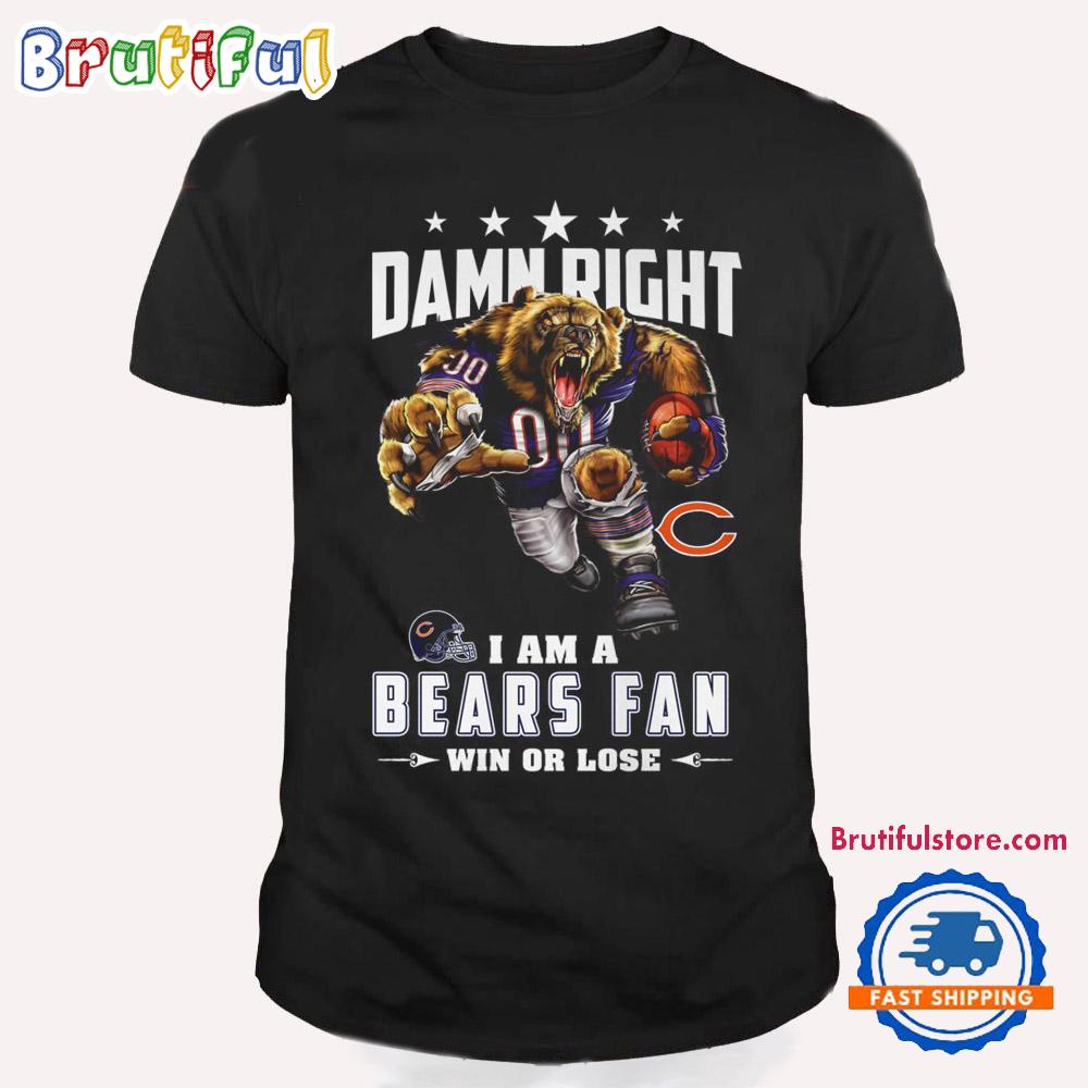Damn Right I Am A Chicago Bears Win Or Lose Mascot Football Design T Shirt