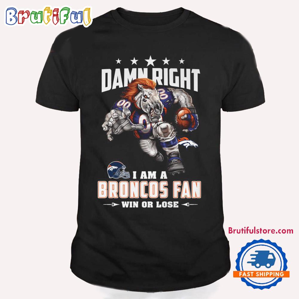 Damn Right I Am A Denver Broncos Win Or Lose Mascot Football Design T Shirt