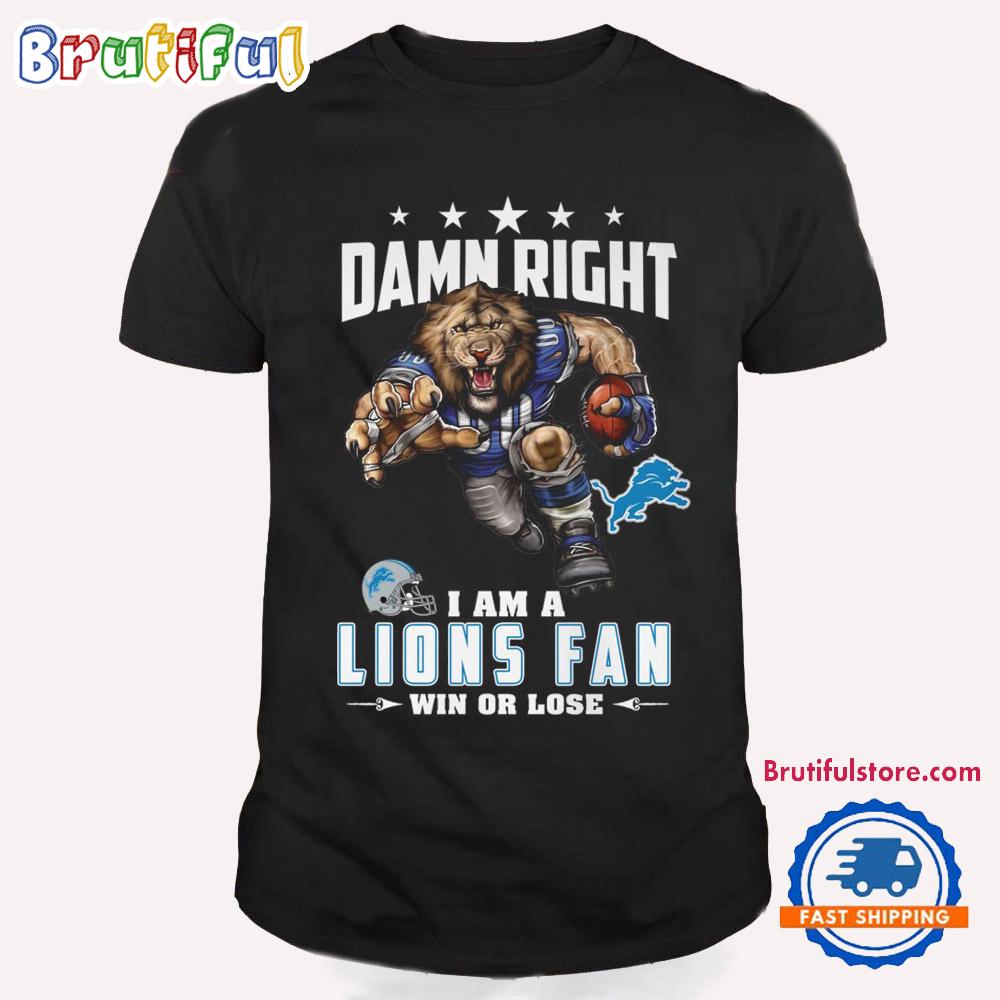Damn Right I Am A Detroit Lions Win Or Lose Mascot Football Design T Shirt