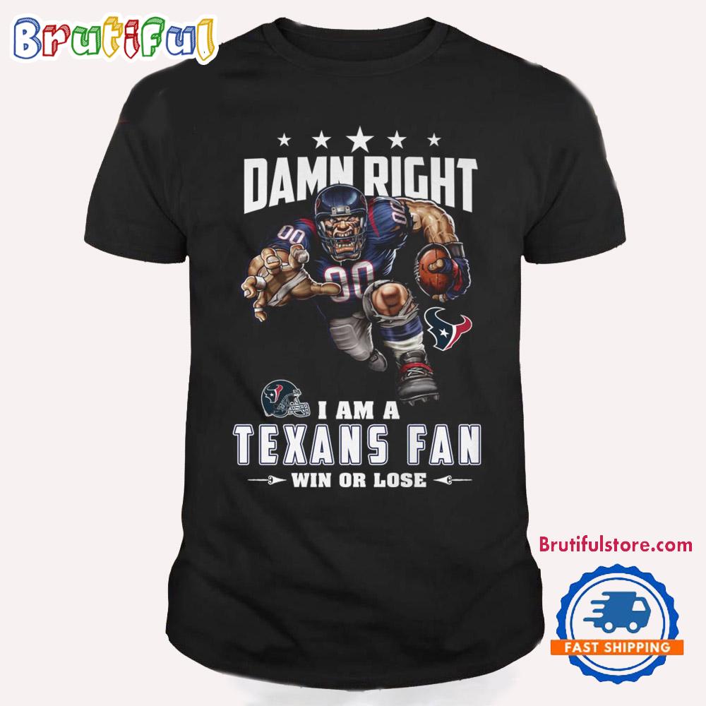 Damn Right I Am A Houston Texans Win Or Lose Mascot Football Design T Shirt