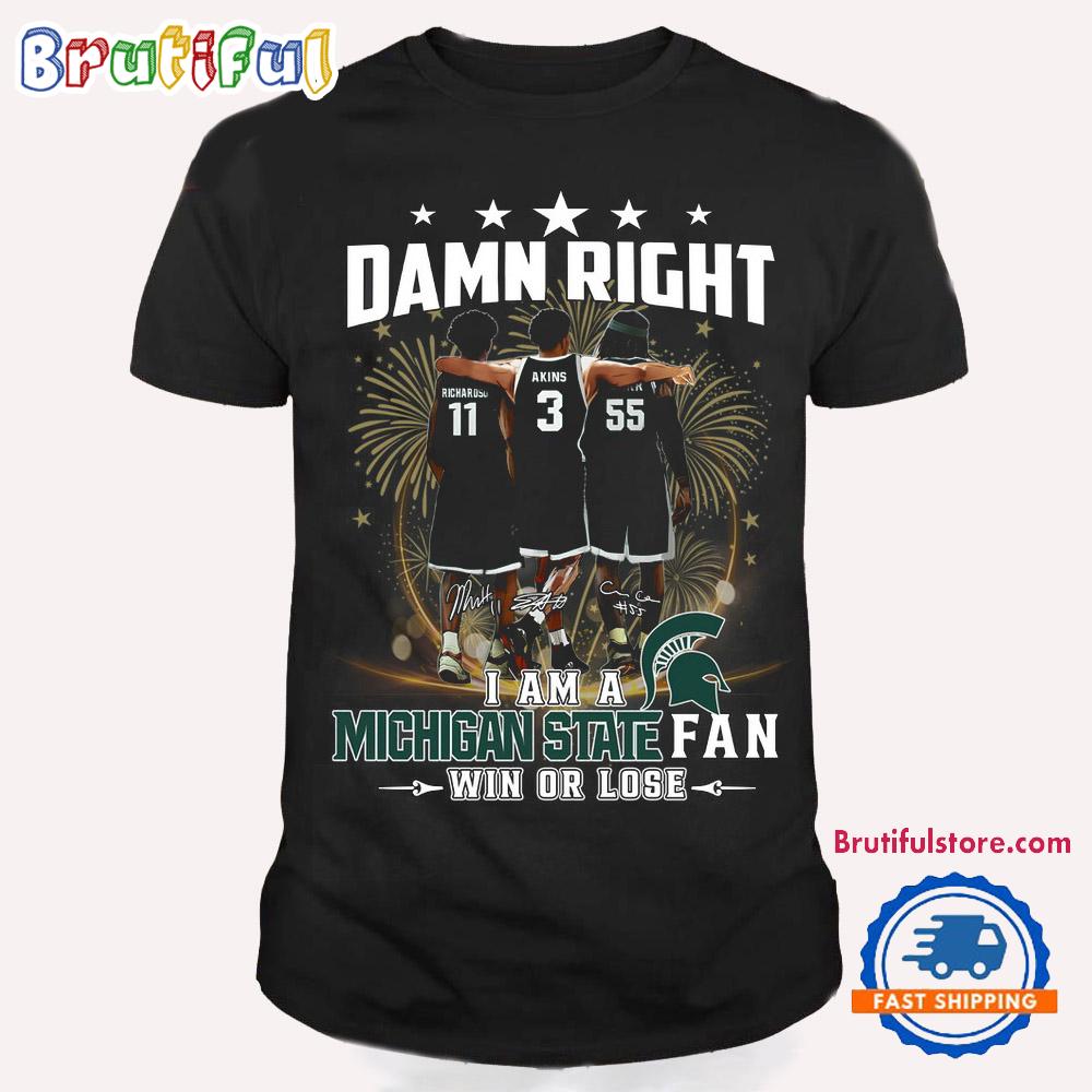 Damn Right I Am A Michigan State Spartans Fan Win Or Lose T Shirt