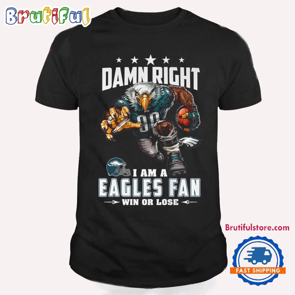 Damn Right I Am A Philadelphia Eagles Win Or Lose Mascot Football Design T Shirt