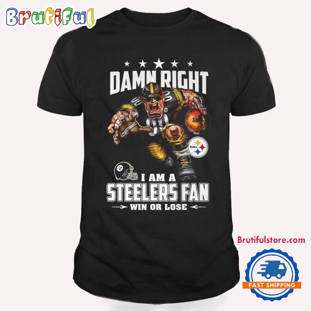 Damn Right I Am A Pittsburgh Steelers Win Or Lose Mascot Football Design T Shirt