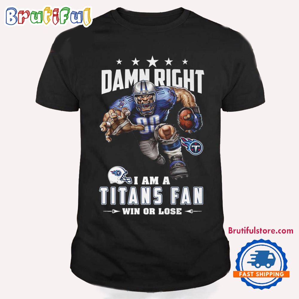 Damn Right I Am A Tennessee Titans Win Or Lose Mascot Football Design T Shirt