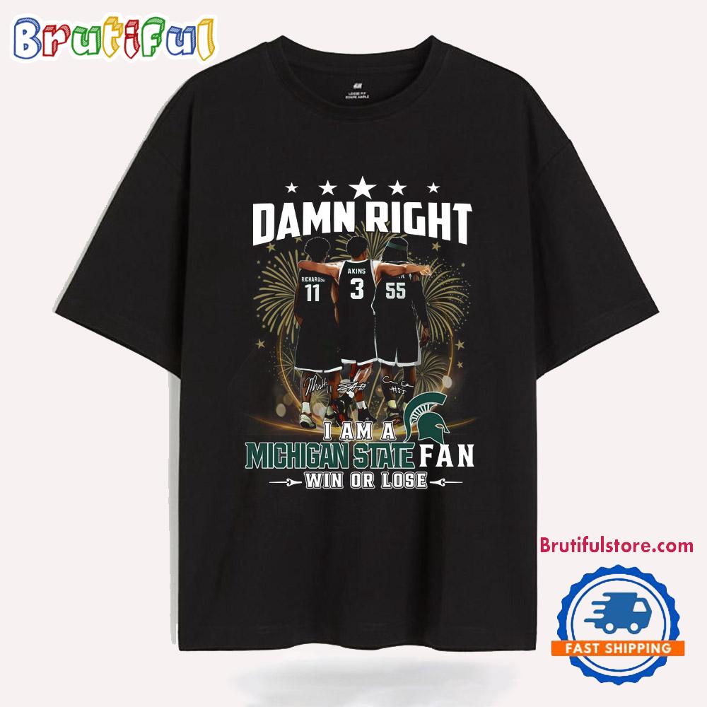 Damn Right I Am A Michigan State Spartans Fan Win Or Lose T Shirt
