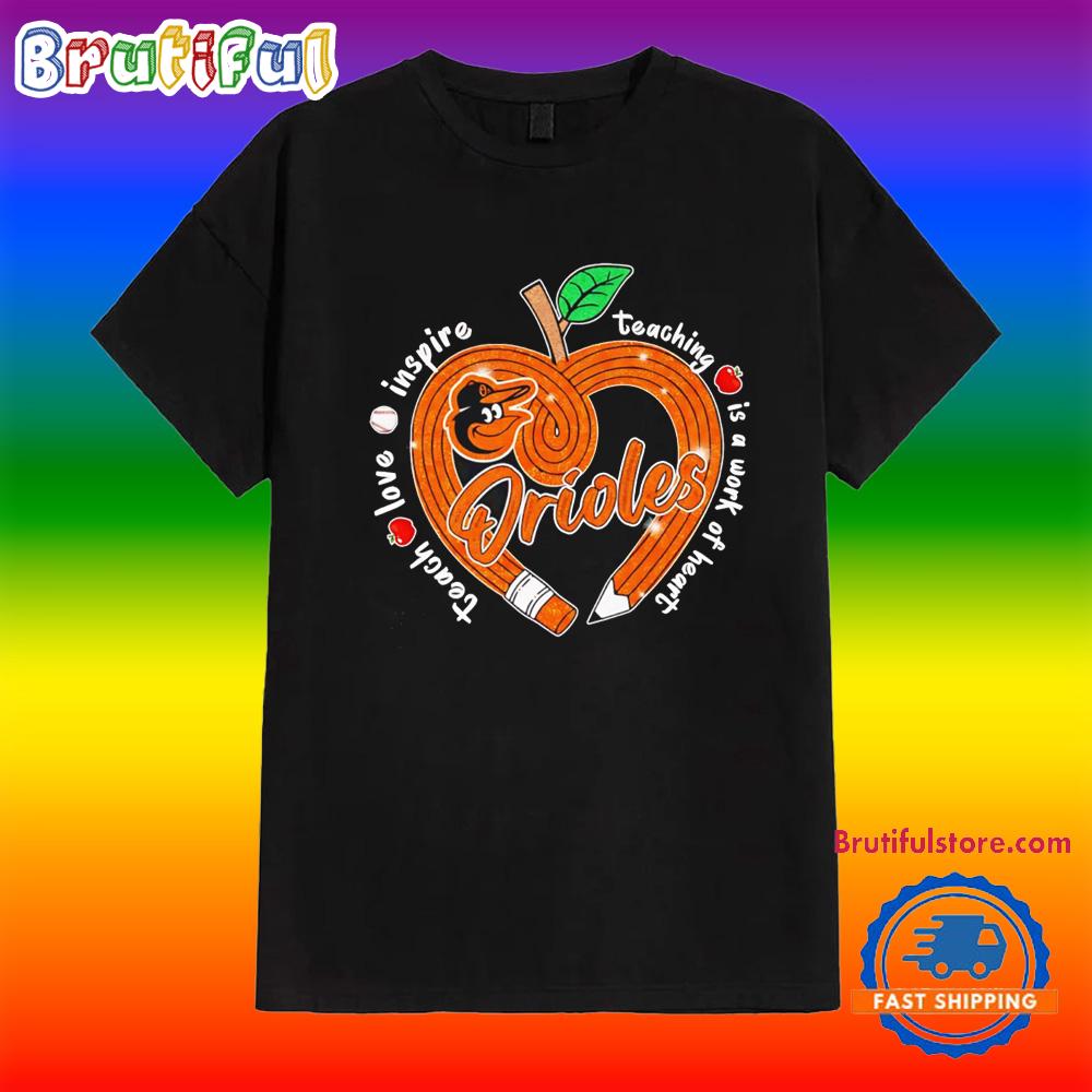 Baltimore Orioles Teach Love Inspire Teaching is a Work to Heart Apple Shirt