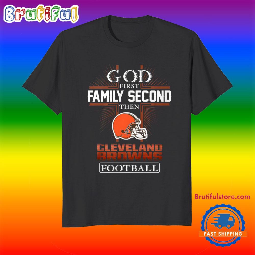 God First Family Second Then Cleveland Browns Football Fans T-Shirt