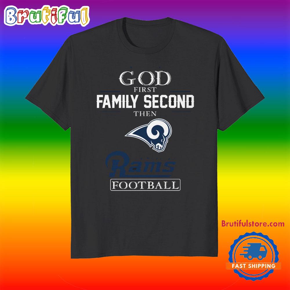 God First Family Second Then Los Angeles Rams Football Fans T-Shirt
