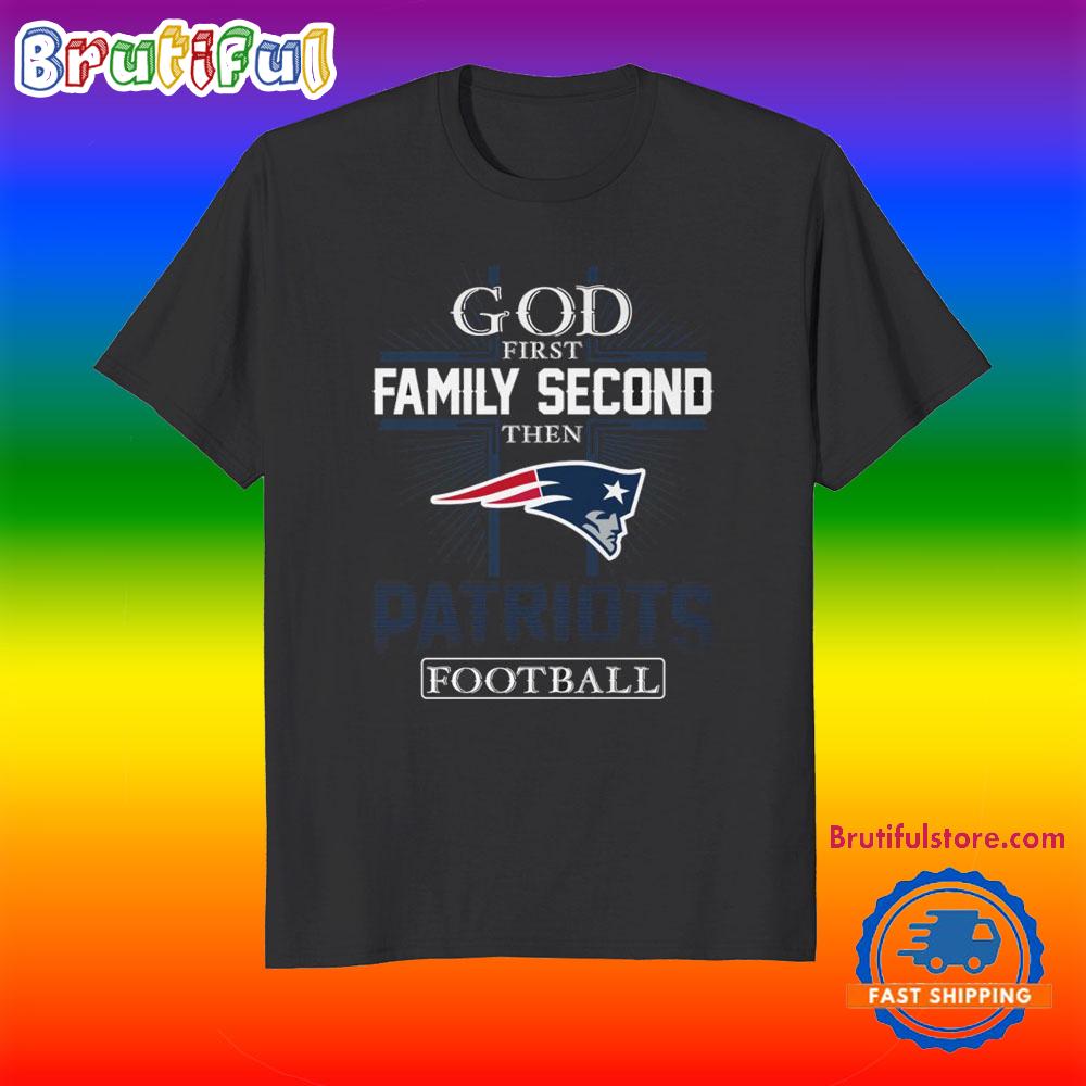 God First Family Second Then New England Patriots Football Fans T-Shirt