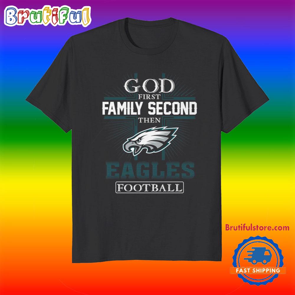 God First Family Second Then Philadelphia Eagles Football Fans T-Shirt