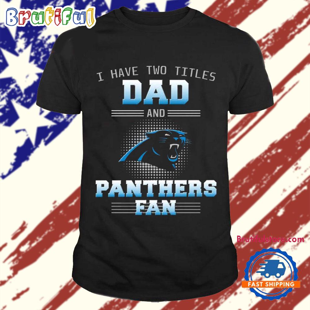 Carolina Panthers I Have Two Titles Dad Father’s Day Gift Unisex T Shirt