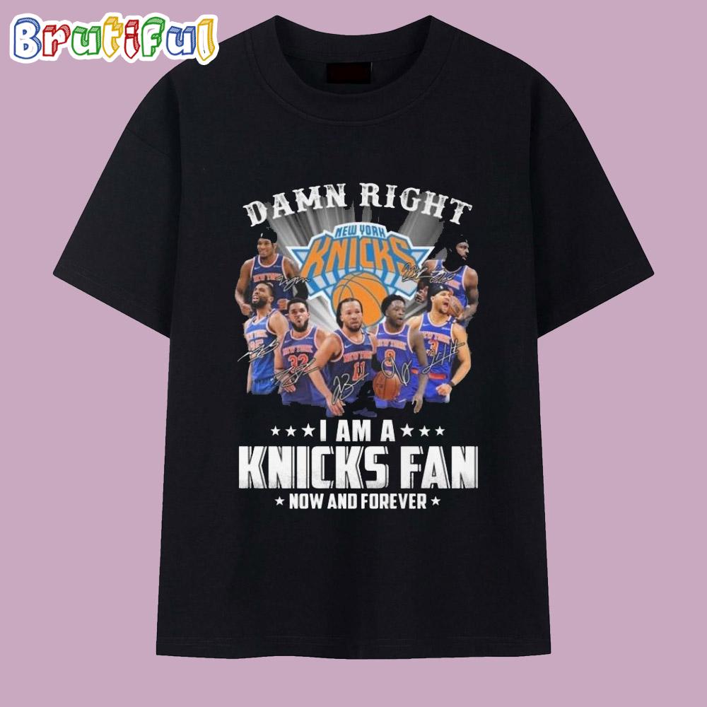 Damn Right I Am A New York Knicks Fan Now And Forever Signatures 2025 T Shirt