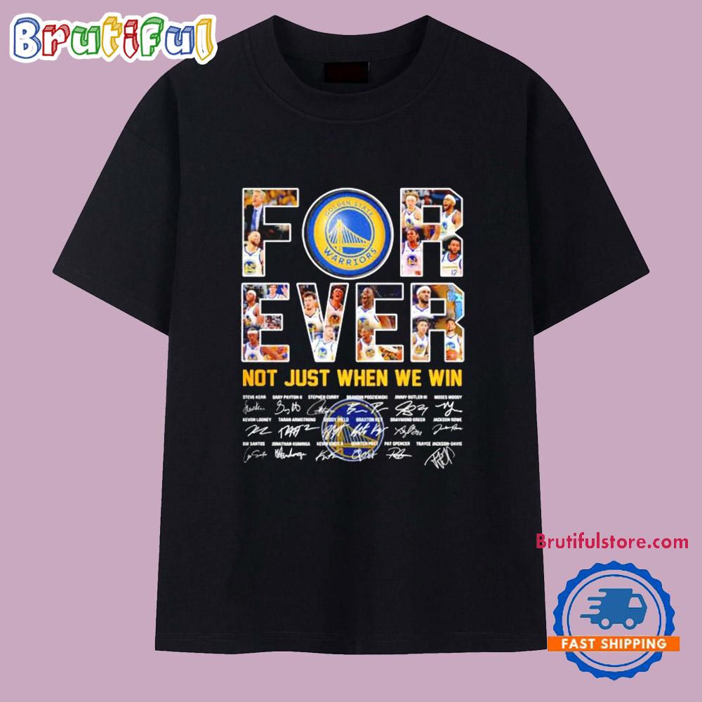 Golden State Warriors Forever Not Just When We Win Signature T Shirt