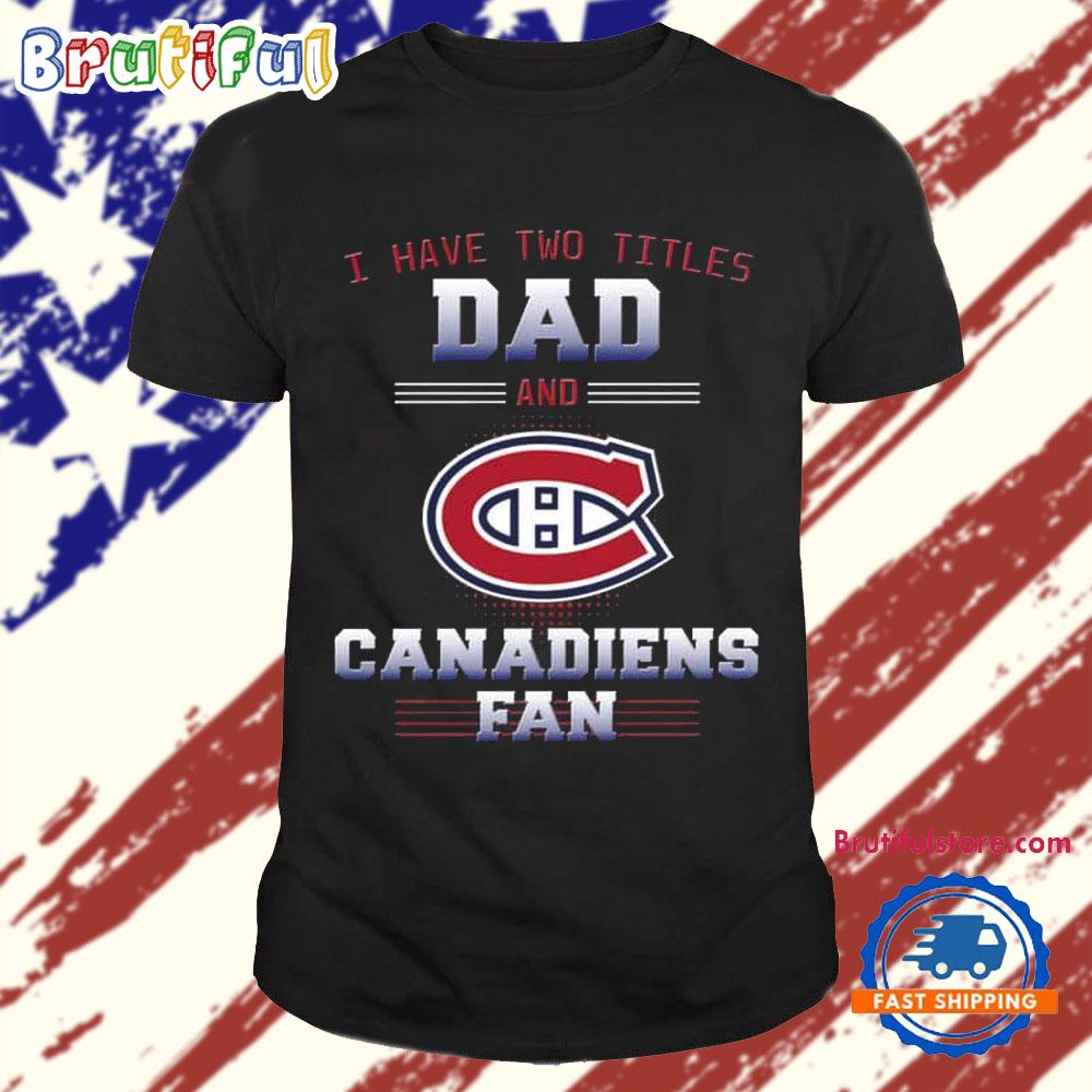 Montreal Canadiens I Have Two Titles Dad Father’s Day Gift Unisex T Shirt