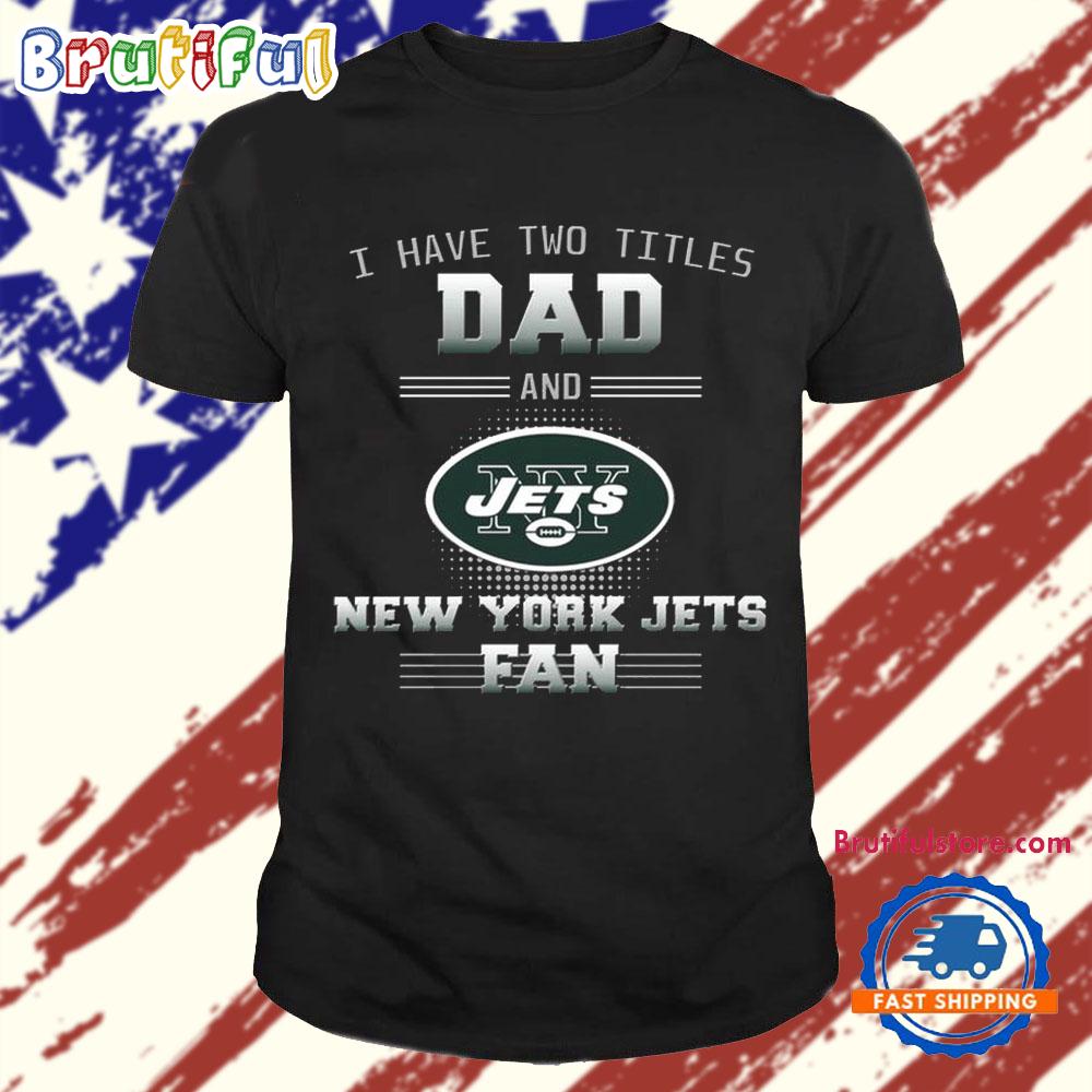 New York Jets I Have Two Titles Dad Father’s Day Gift Unisex T Shirt