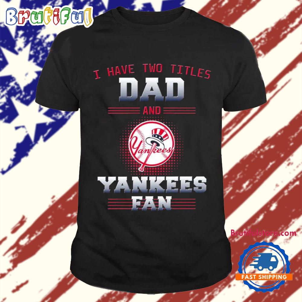New York Yankees I Have Two Titles Dad Father’s Day Gift Unisex T Shirt
