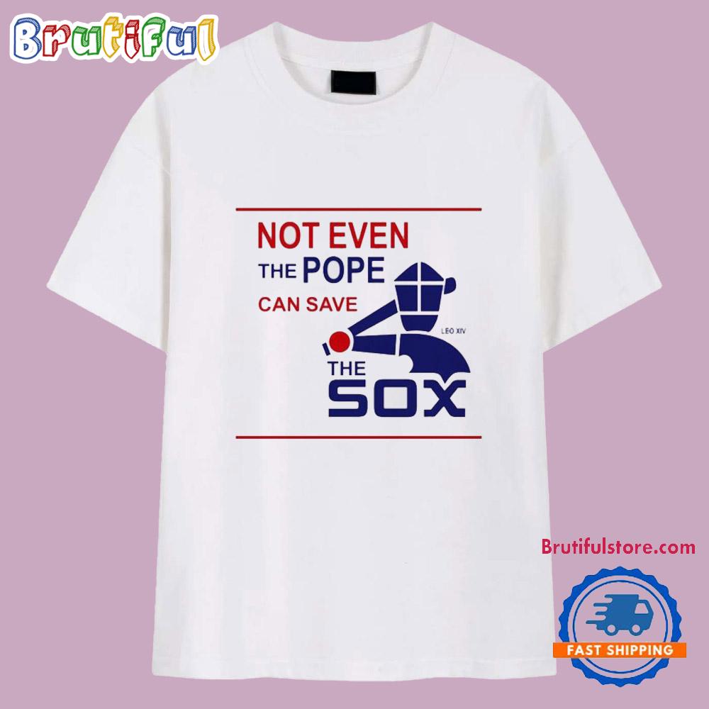 Not Even The Pope Can Save Pope Leo XIV The Sox T Shirt