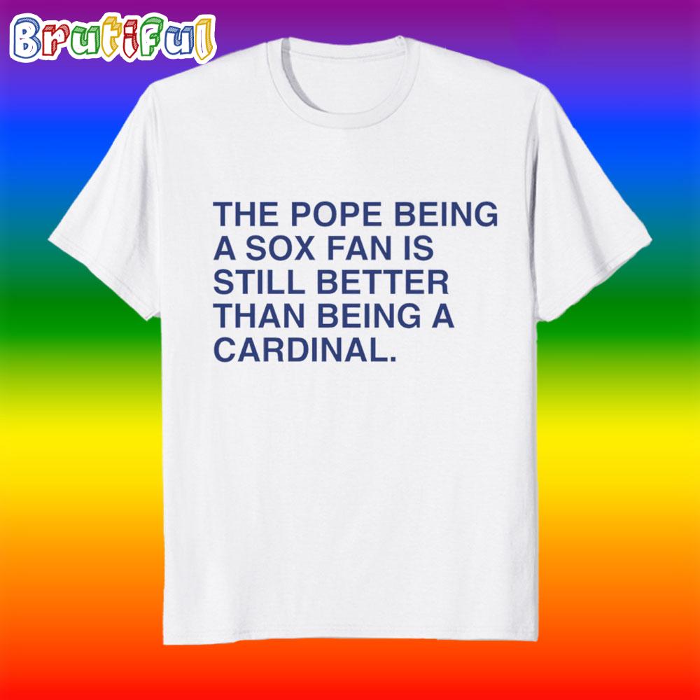 The Pope Being a Sox Fan is Still Better Than Being a Cardinal Leo Liv T Shirt