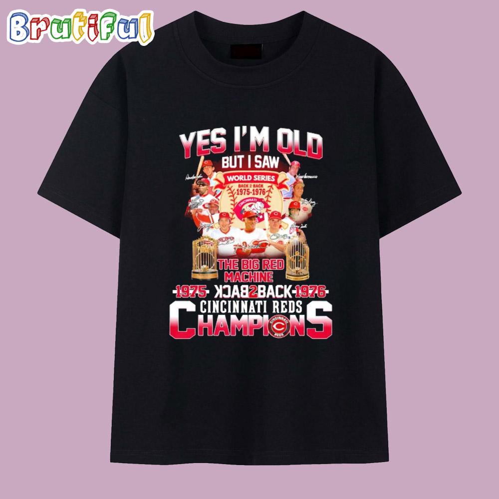 Yes I’m Old but I Saw the Big Red Machine Back to Back Cincinnati Reds Champions T Shirt