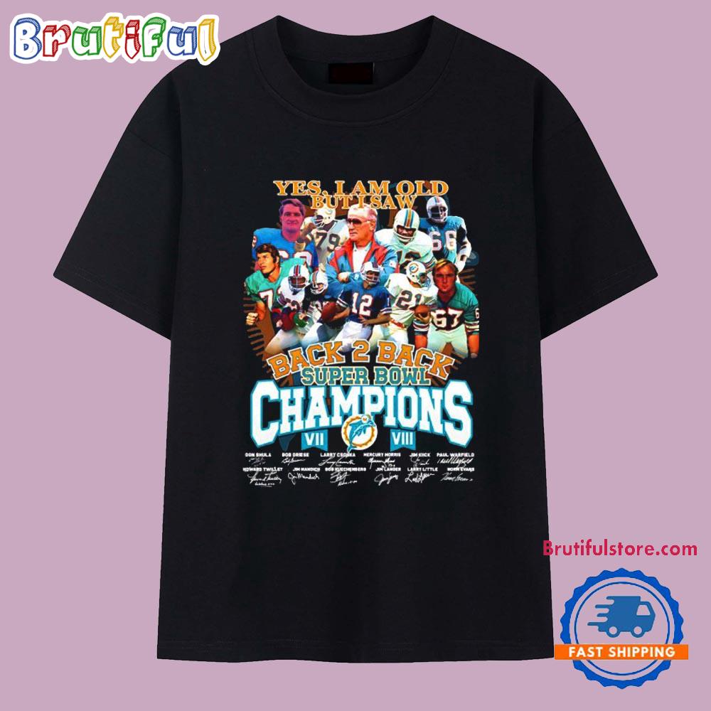Miami Dolphins Yes I Am Old but I Saw Back to Back Super Bowl Champions Signatures T Shirt