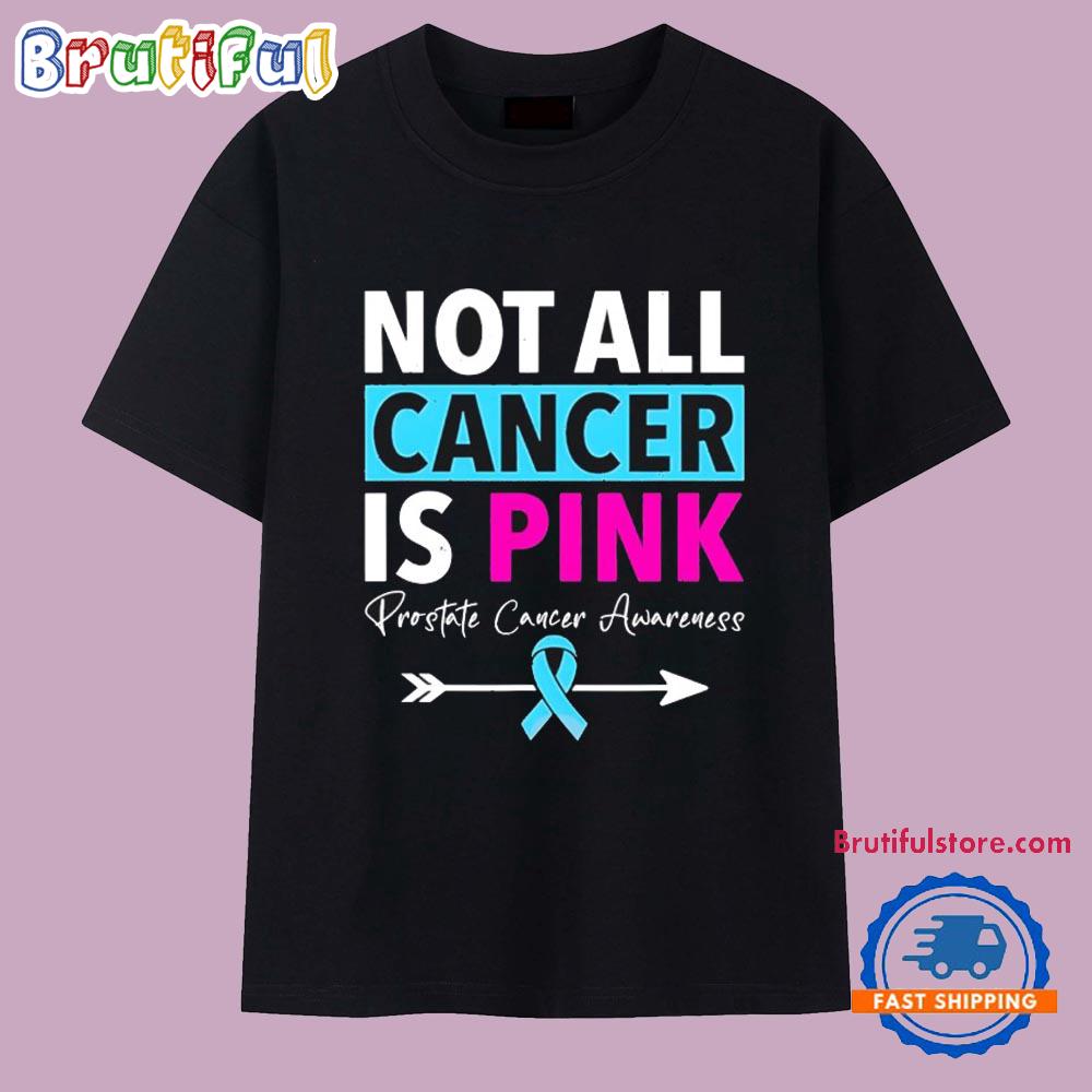 Not All Cancer is Pink Prostate Cancer Awareness T Shirt