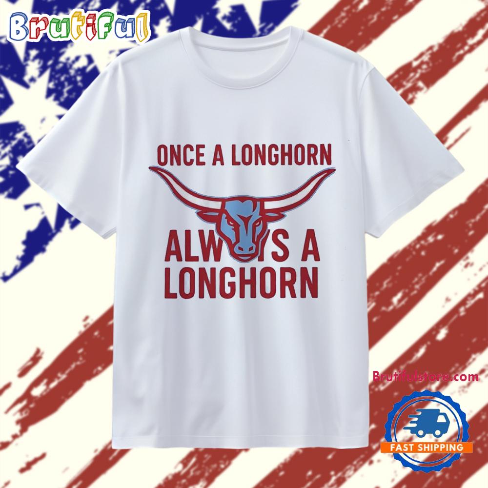 Once a Longhorn Always a Longhorn T Shirt