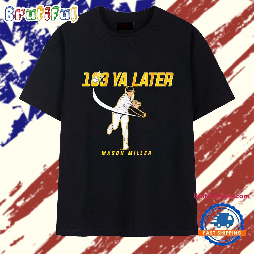 103 Ya later Mason Miller San Diego Padres T Shirt