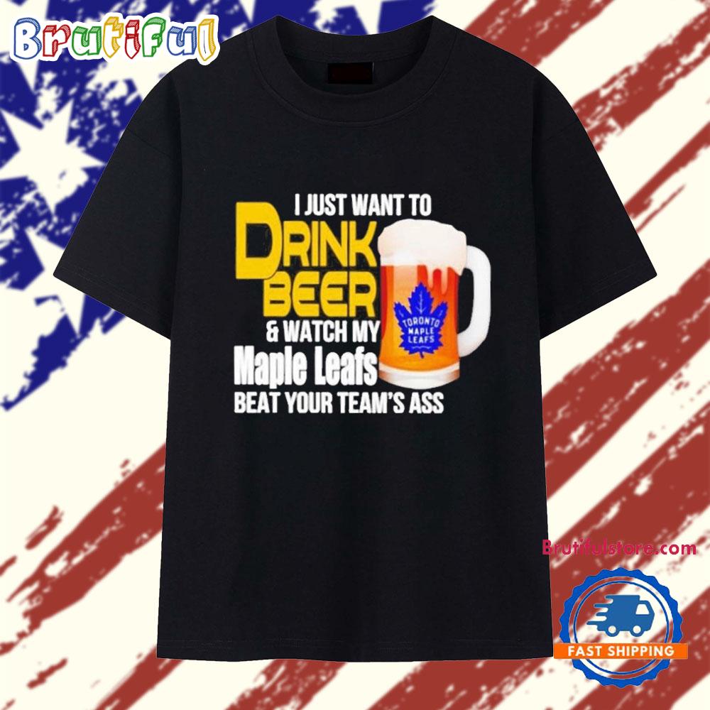 Awesome I Just Want To Drink Beer And Watch My Maple Leafs 2025 T Shirt