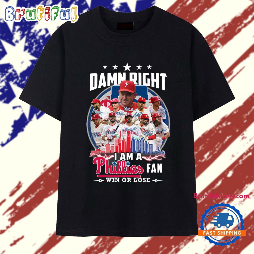 Damn Right I Am A Phillies Fan Win or Lose 2025 T Shirt