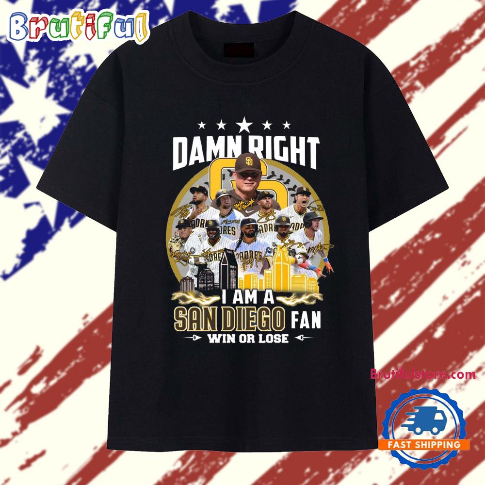 Damn Right I Am A San Diego Padres Fan Win Or Lose T Shirt