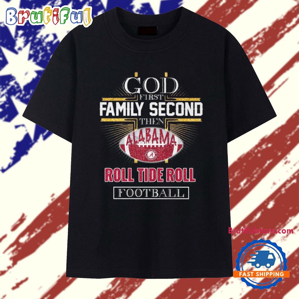 God First Second Alabama Roll Tide Roll Football T Shirt