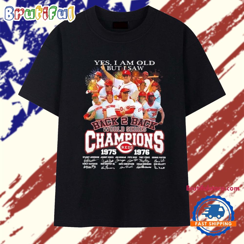 Yes I Am Old but I Saw Back to Back World Series Champions Cincinnati Reds 1975 1976 Signature T Shirt