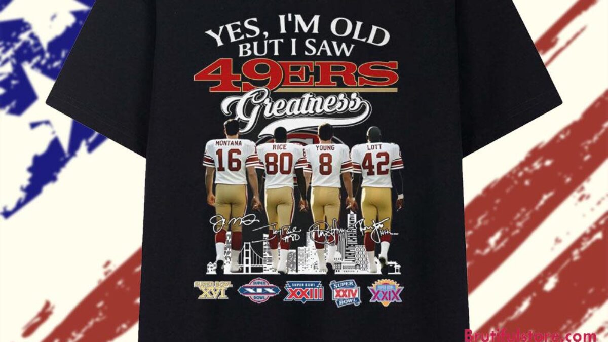 Yes I'm Old But I Saw 49ers Greatness 2025 T Shirt
