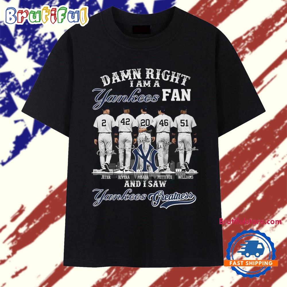 Damn Right I AM A Yankees Fan And I Saw Yankees Greatness 2025 T Shirt