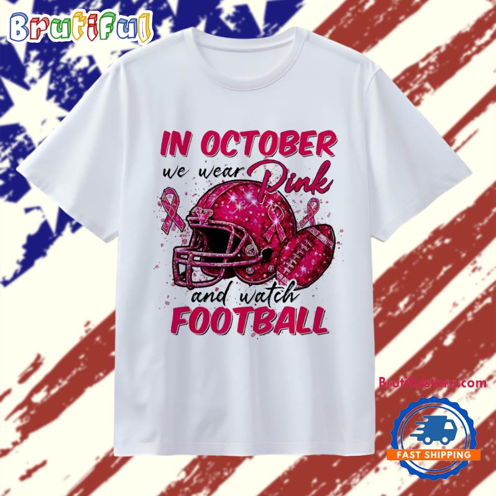 In October We Wear Pink and Watch Football Breast Cancer Awareness T Shirt