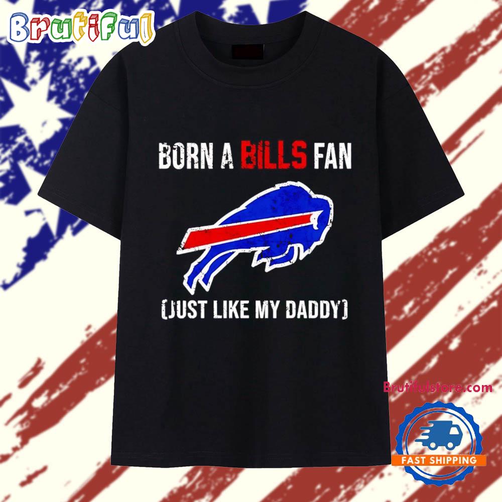 Born a Buffalo Bills fan just like my daddy T Shirt